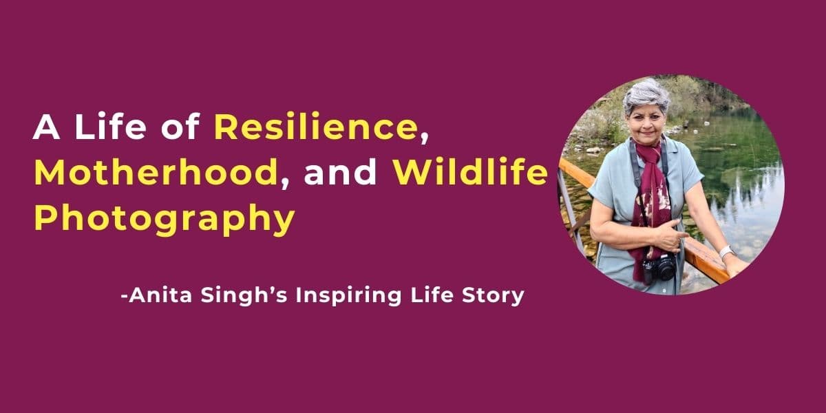 Dr Anita Singh – A Life of Resilience, Motherhood, and Wildlife Photography