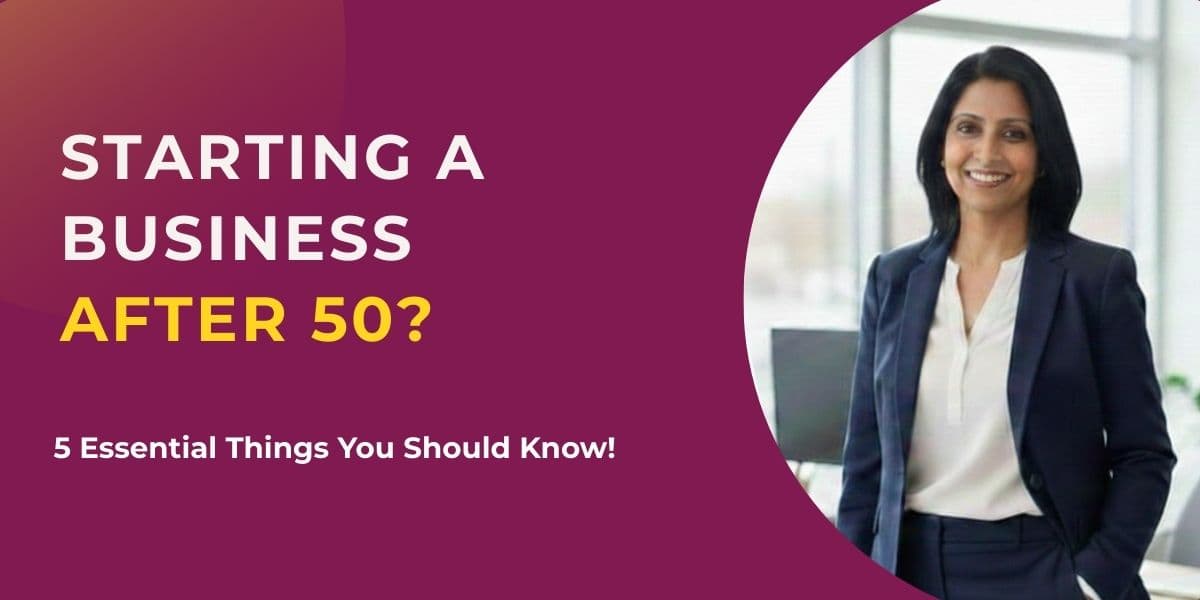 Starting a Business After 50? Five Essential Things You Must Know Before You Begin