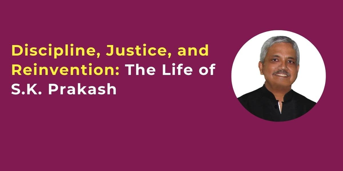 Discipline, Justice, and Reinvention: The Life of S.K. Prakash
